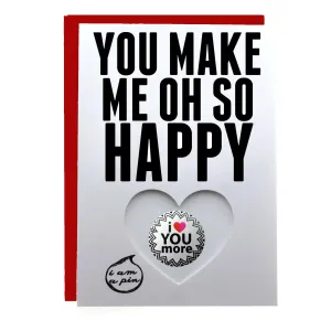 PIN GREETING CARD - YOU MAKE ME OH SO HAPPY
